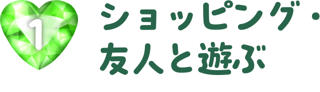 ショッピング・友人と遊ぶ