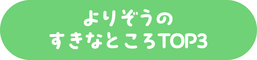 よりぞうのすきなところTOP3