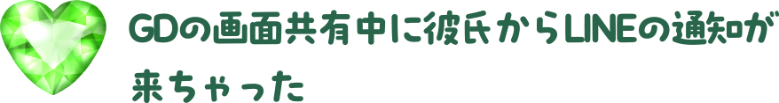GDの画面共有中に彼氏からLINEの通知が来ちゃった