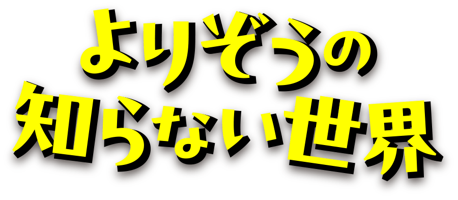 よりぞうの知らない世界