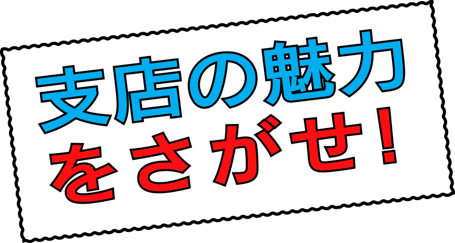 支店の魅力をさがせ！